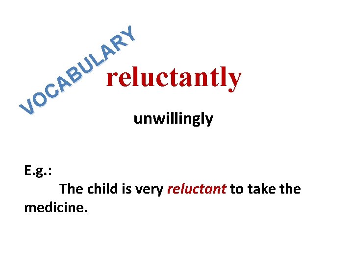 Y R A L U B reluctantly A C VO unwillingly E. g. :