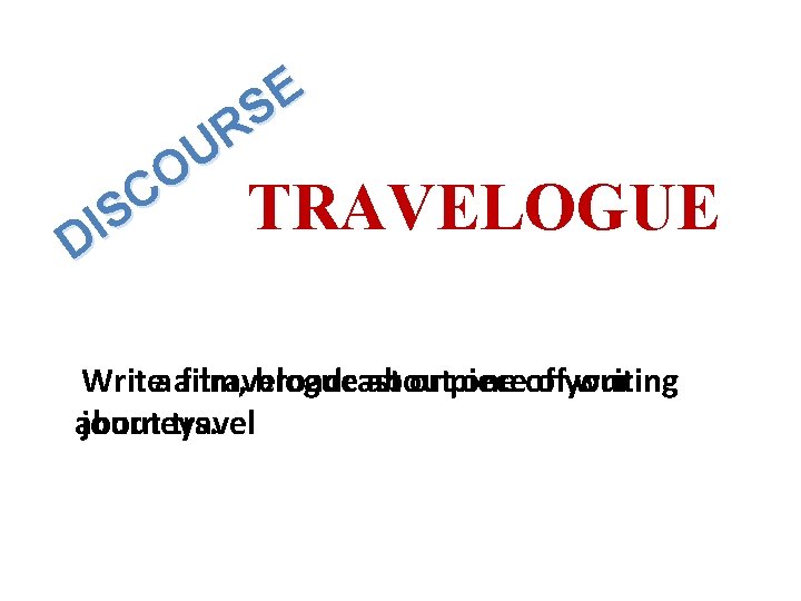 E S R U O C TRAVELOGUE S I D Writeaafilm, travelogue broadcast about