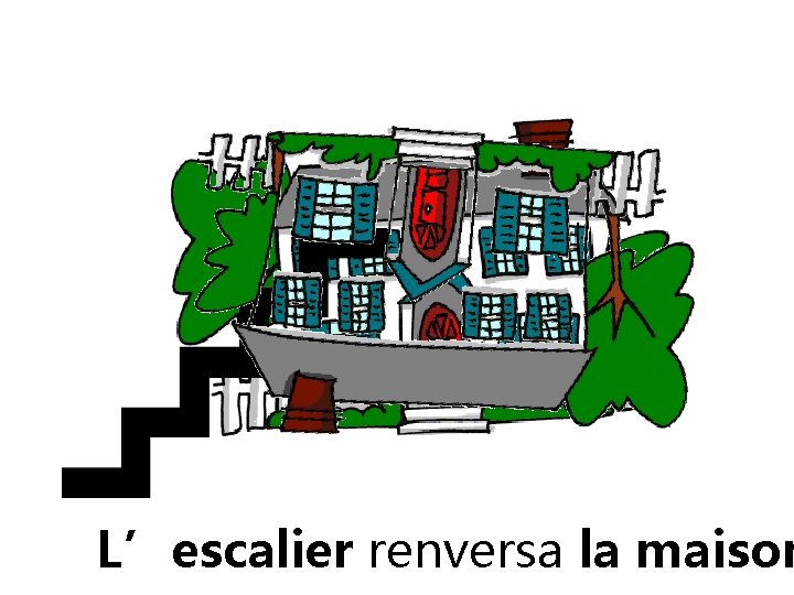 L’escalier renversa la maison L’escalier renversa la maison