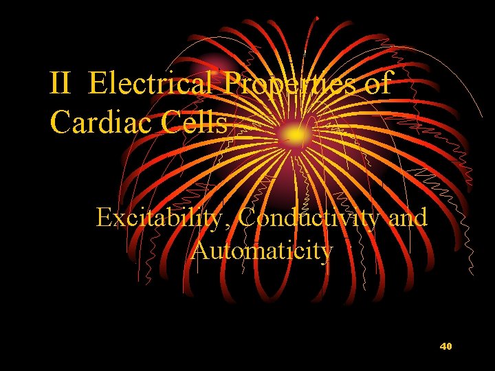 II Electrical Properties of Cardiac Cells Excitability, Conductivity and Automaticity 40 