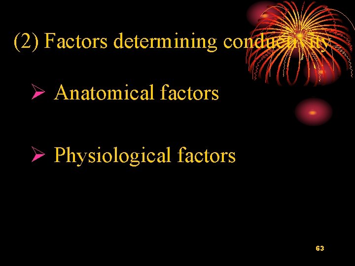 (2) Factors determining conductivity Ø Anatomical factors Ø Physiological factors 63 
