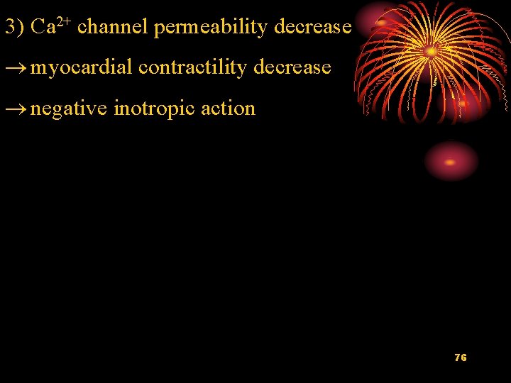3) Ca 2+ channel permeability decrease myocardial contractility decrease negative inotropic action 76 