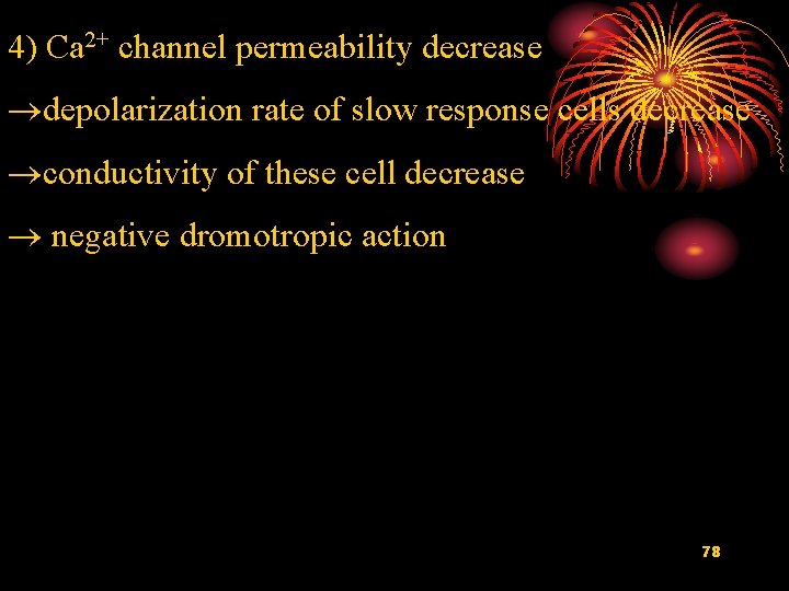 4) Ca 2+ channel permeability decrease depolarization rate of slow response cells decrease conductivity