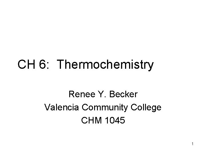 CH 6: Thermochemistry Renee Y. Becker Valencia Community College CHM 1045 1 