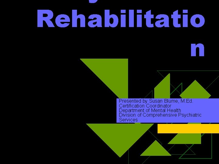 Rehabilitatio n Presented by Susan Blume, M. Ed. Certification Coordinator Department of Mental Health