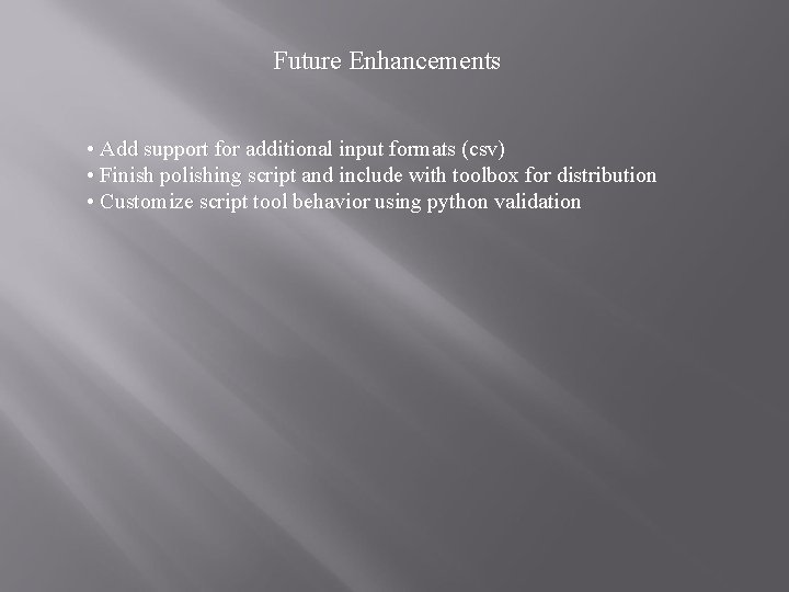 Future Enhancements • Add support for additional input formats (csv) • Finish polishing script Future Enhancements • Add support for additional input formats (csv) • Finish polishing script