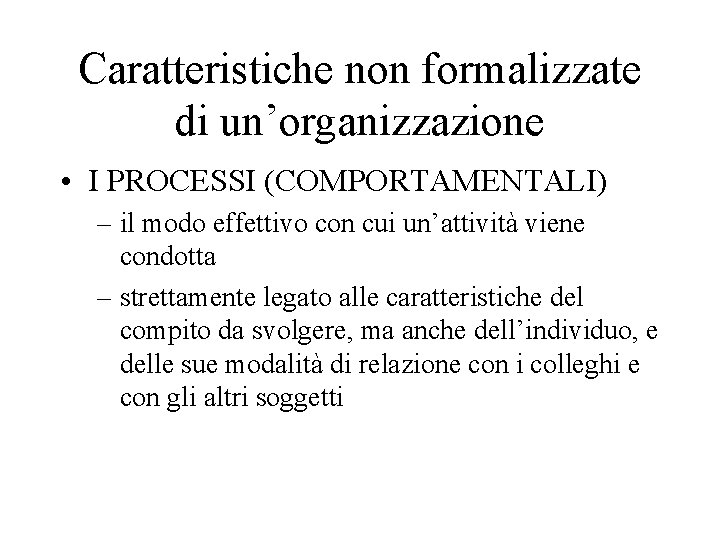 Caratteristiche non formalizzate di un’organizzazione • I PROCESSI (COMPORTAMENTALI) – il modo effettivo con