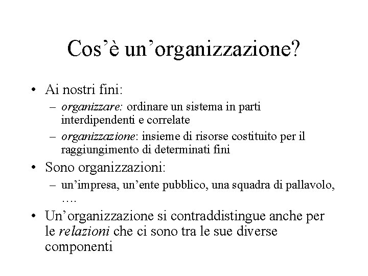 Cos’è un’organizzazione? • Ai nostri fini: – organizzare: ordinare un sistema in parti interdipendenti