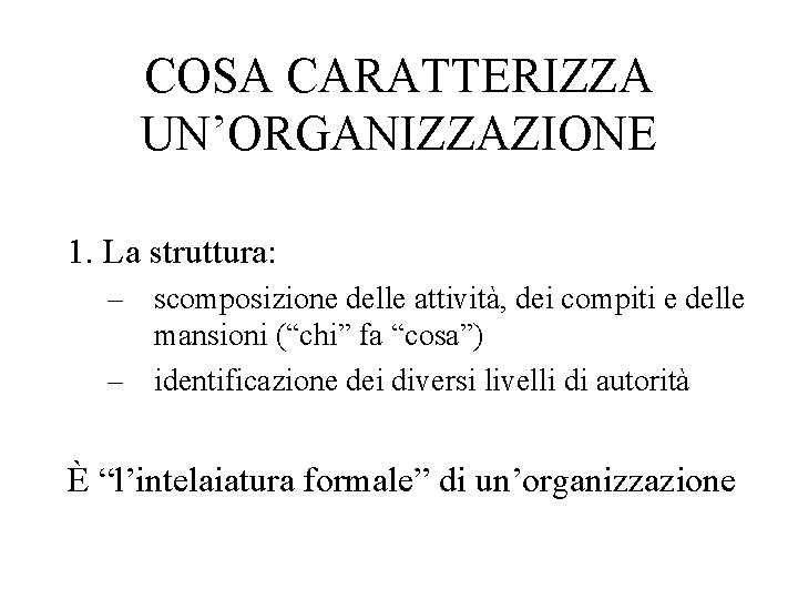 COSA CARATTERIZZA UN’ORGANIZZAZIONE 1. La struttura: – scomposizione delle attività, dei compiti e delle