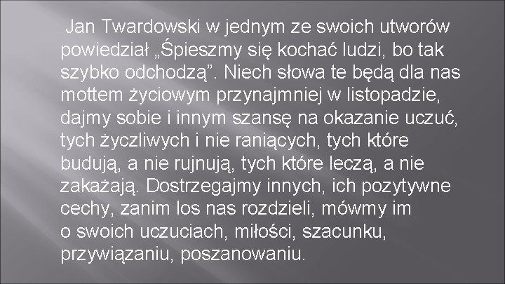 Jan Twardowski w jednym ze swoich utworów powiedział „Śpieszmy się kochać ludzi, bo tak