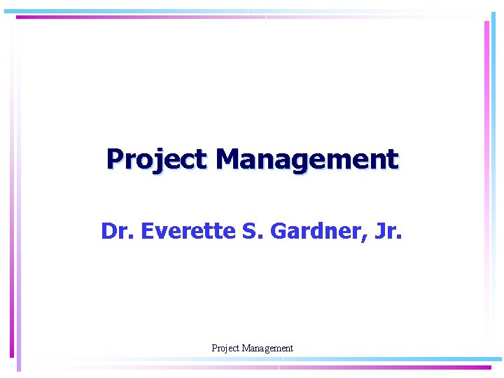 Project Management Dr. Everette S. Gardner, Jr. Project Management 