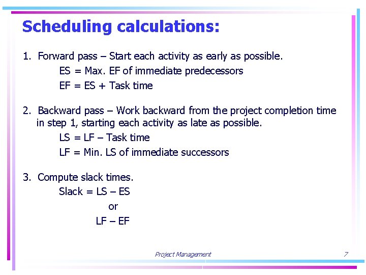 Scheduling calculations: 1. Forward pass – Start each activity as early as possible. ES