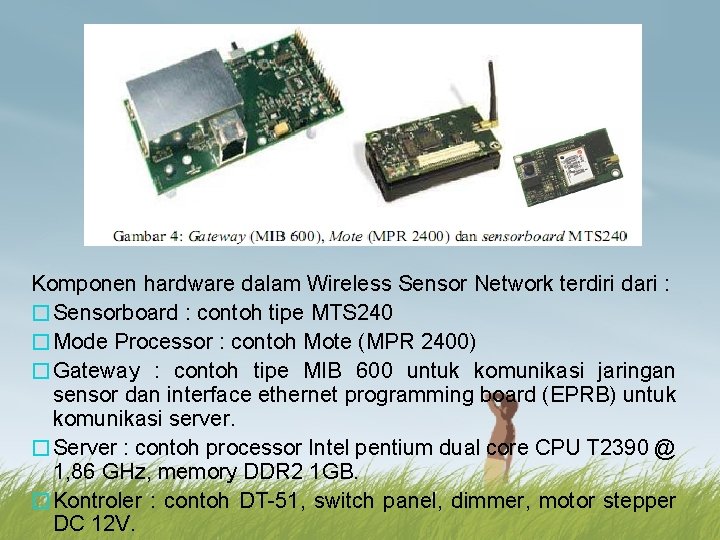 Komponen hardware dalam Wireless Sensor Network terdiri dari : �Sensorboard : contoh tipe MTS