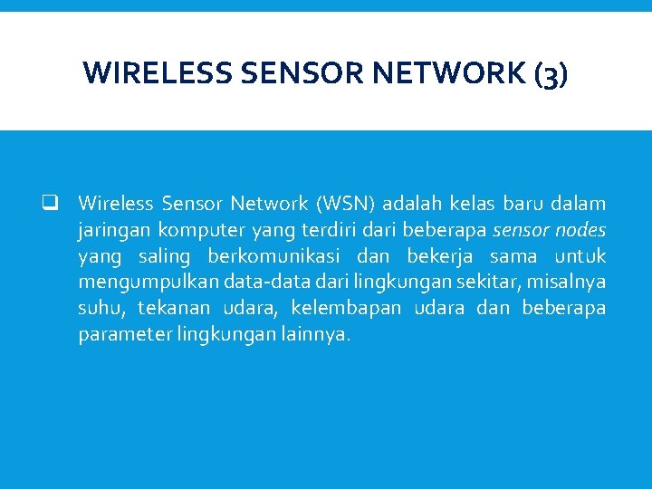 WIRELESS SENSOR NETWORK (3) q Wireless Sensor Network (WSN) adalah kelas baru dalam jaringan