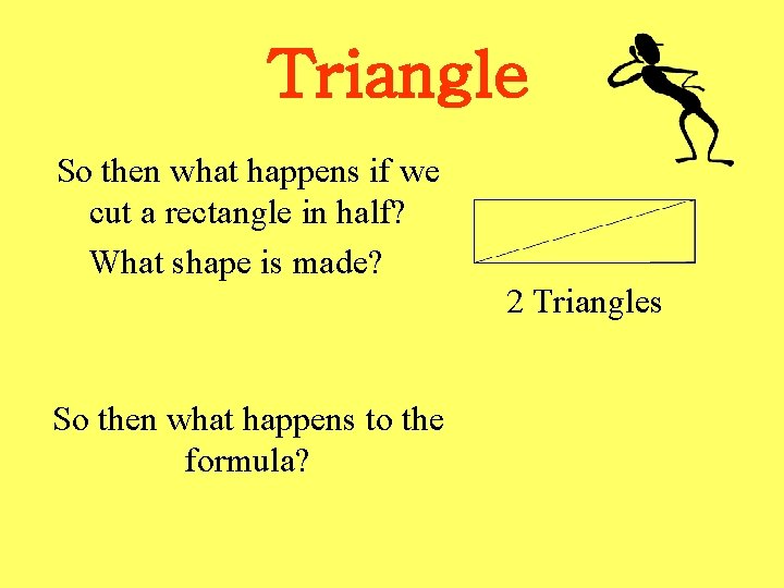 Triangle So then what happens if we cut a rectangle in half? What shape