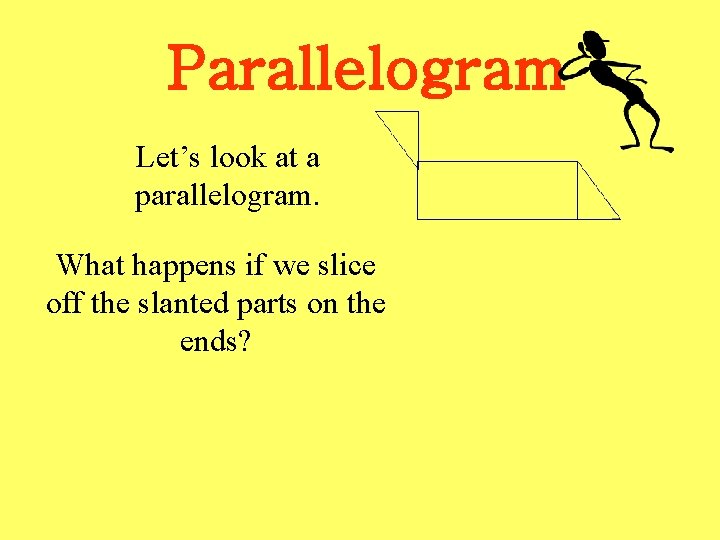 Parallelogram Let’s look at a parallelogram. What happens if we slice off the slanted