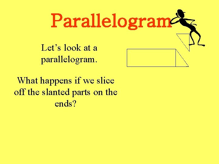 Parallelogram Let’s look at a parallelogram. What happens if we slice off the slanted