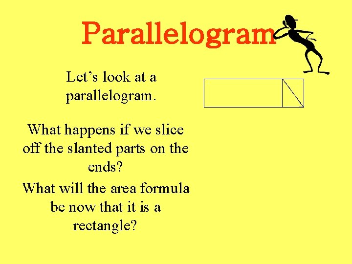 Parallelogram Let’s look at a parallelogram. What happens if we slice off the slanted