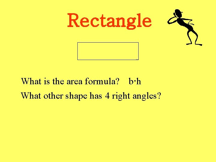 Rectangle What is the area formula? b h What other shape has 4 right