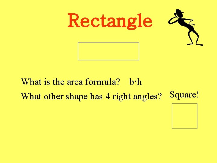 Rectangle What is the area formula? b h What other shape has 4 right