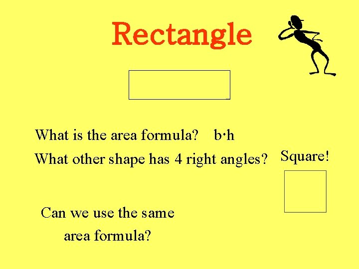 Rectangle What is the area formula? b h What other shape has 4 right