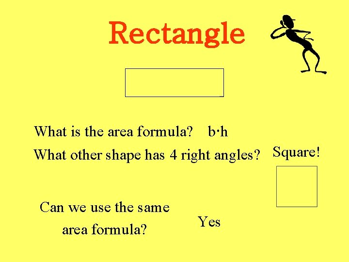 Rectangle What is the area formula? b h What other shape has 4 right