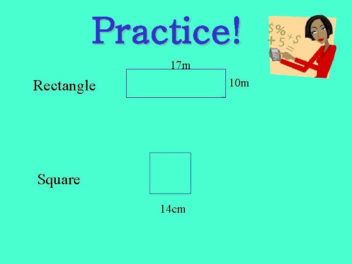 Practice! 17 m 10 m Rectangle Square 14 cm 