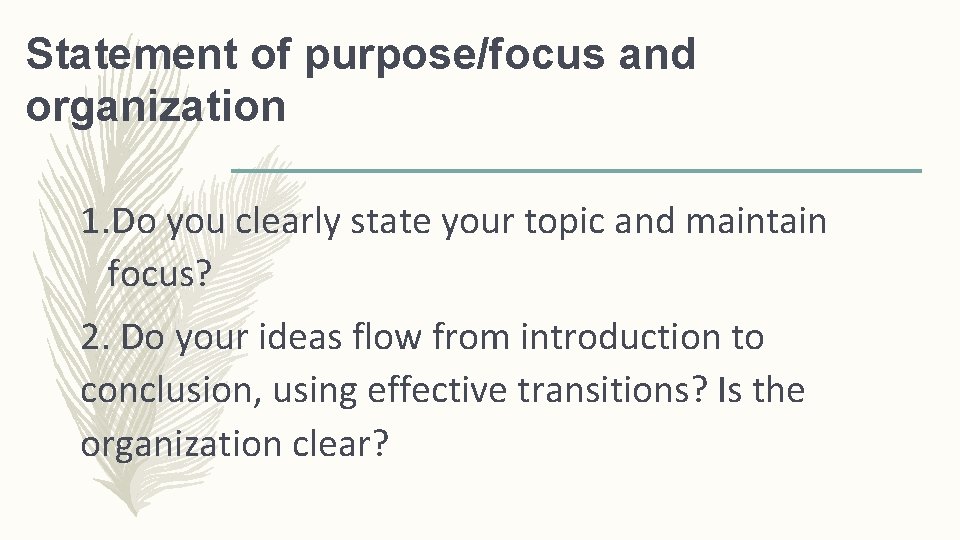Statement of purpose/focus and organization 1. Do you clearly state your topic and maintain
