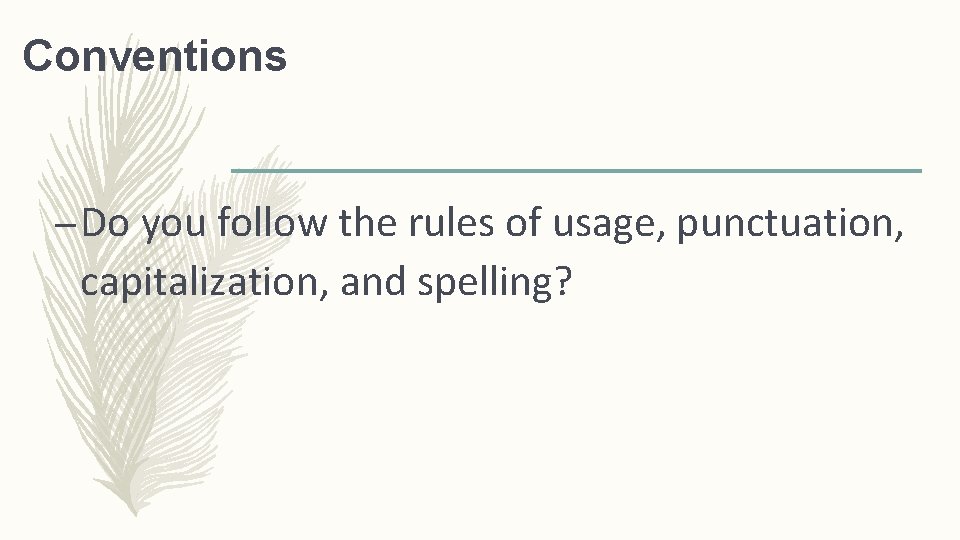 Conventions – Do you follow the rules of usage, punctuation, capitalization, and spelling? 