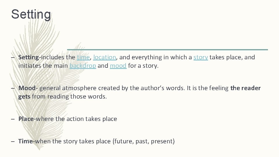 Setting – Setting-includes the time, location, and everything in which a story takes place,