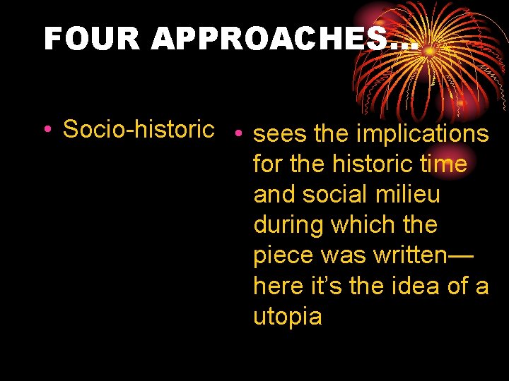 FOUR APPROACHES… • Socio-historic • sees the implications for the historic time and social