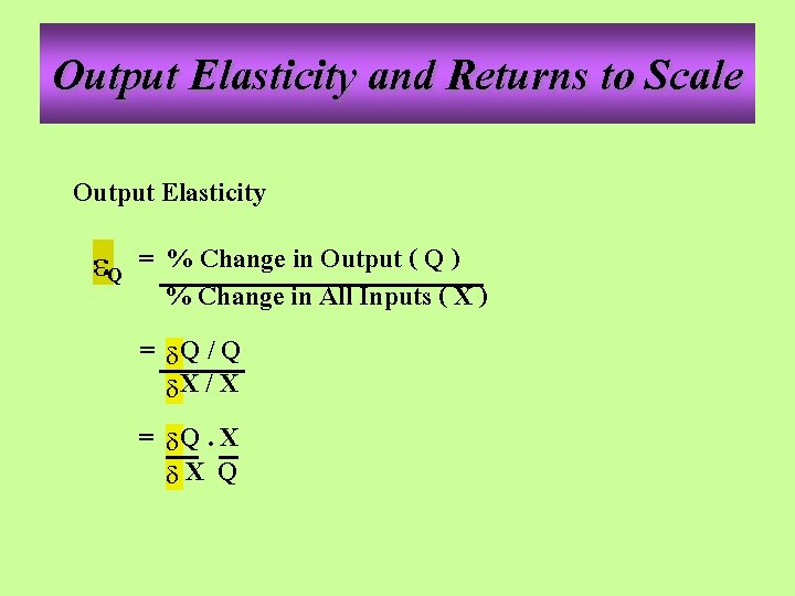 Output Elasticity and Returns to Scale Output Elasticity Q = % Change in Output