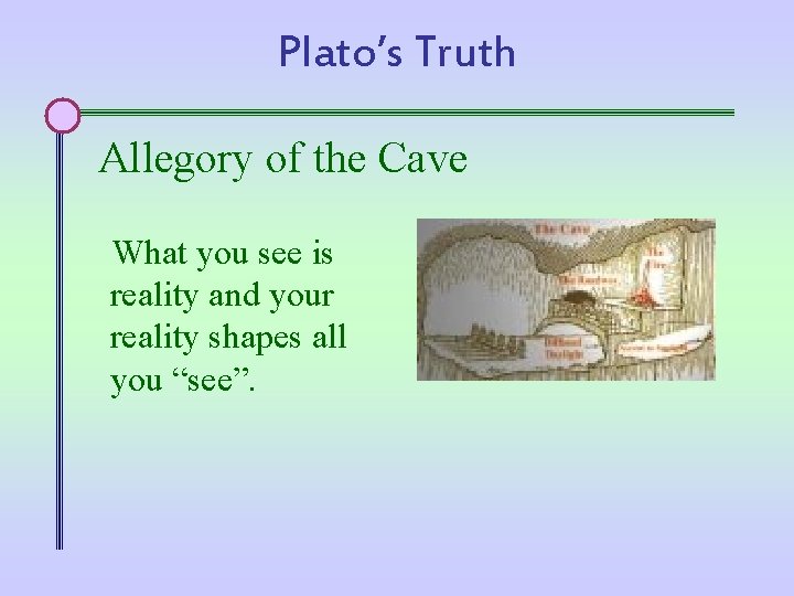 Plato’s Truth Allegory of the Cave What you see is reality and your reality