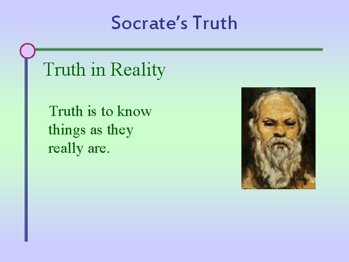 Socrate’s Truth in Reality Truth is to know things as they really are. 