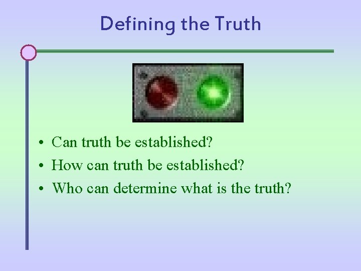 Defining the Truth • Can truth be established? • How can truth be established?