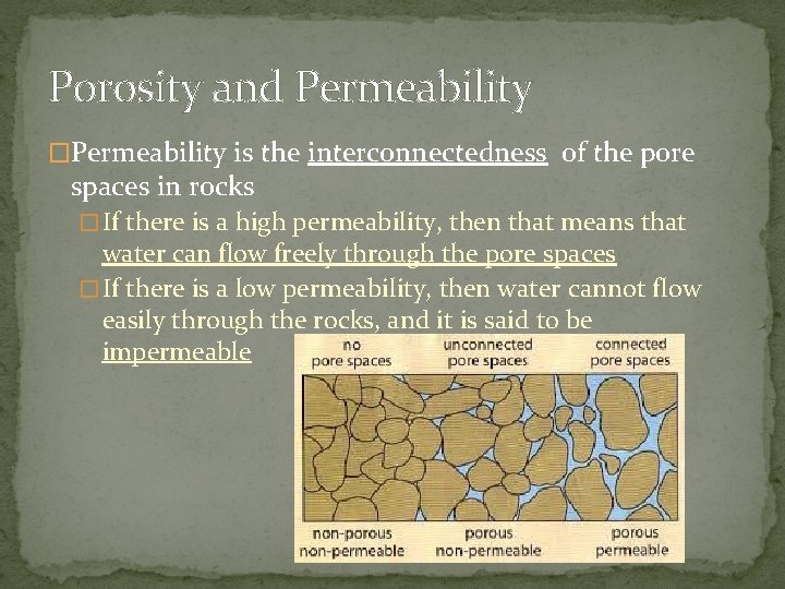 Porosity and Permeability �Permeability is the interconnectedness of the pore spaces in rocks �