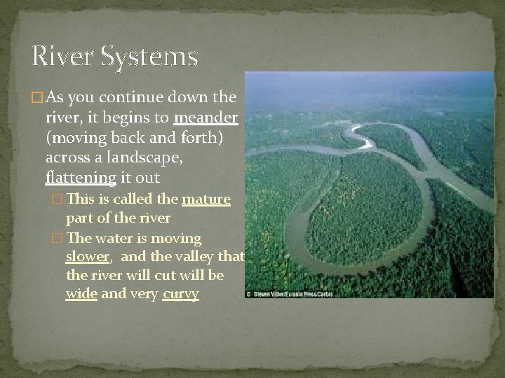 River Systems � As you continue down the river, it begins to meander (moving