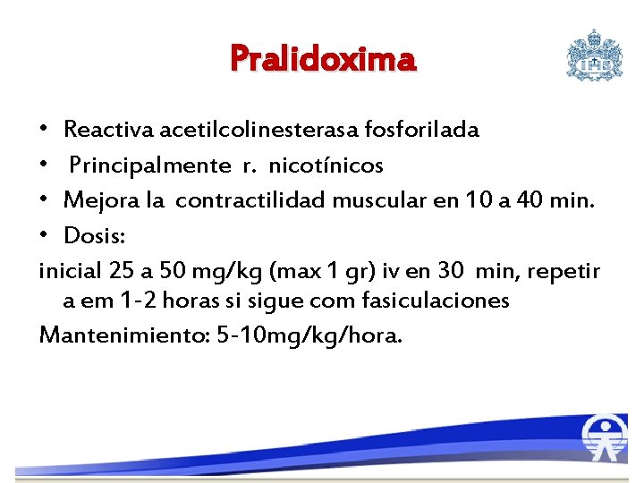 Pralidoxima • Reactiva acetilcolinesterasa fosforilada • Principalmente r. nicotínicos • Mejora la contractilidad muscular