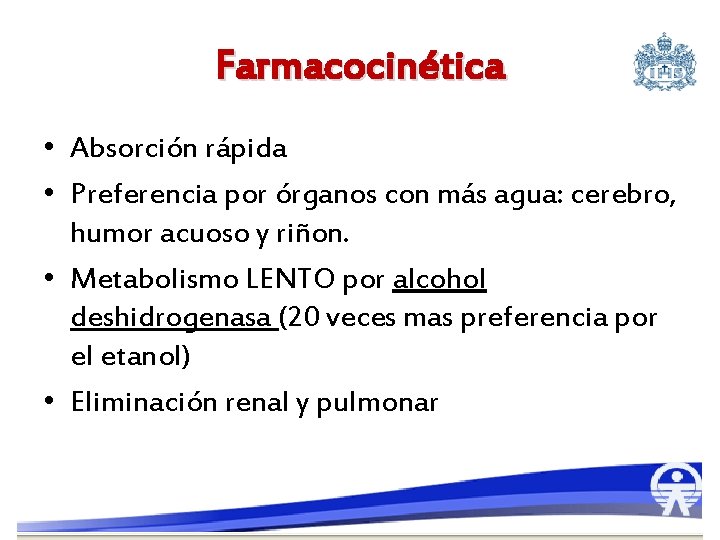 Farmacocinética • Absorción rápida • Preferencia por órganos con más agua: cerebro, humor acuoso