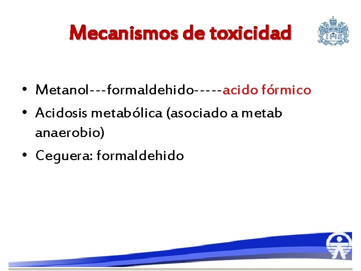 Mecanismos de toxicidad • Metanol---formaldehido-----acido fórmico • Acidosis metabólica (asociado a metab anaerobio) •