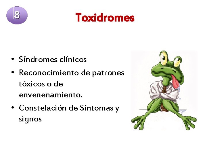 8 Toxidromes • Síndromes clínicos • Reconocimiento de patrones tóxicos o de envenenamiento. •