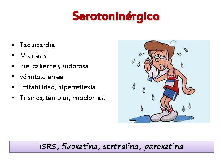 Serotoninérgico • • • Taquicardia Midriasis Piel caliente y sudorosa vómito, diarrea Irritabilidad, hiperreflexia