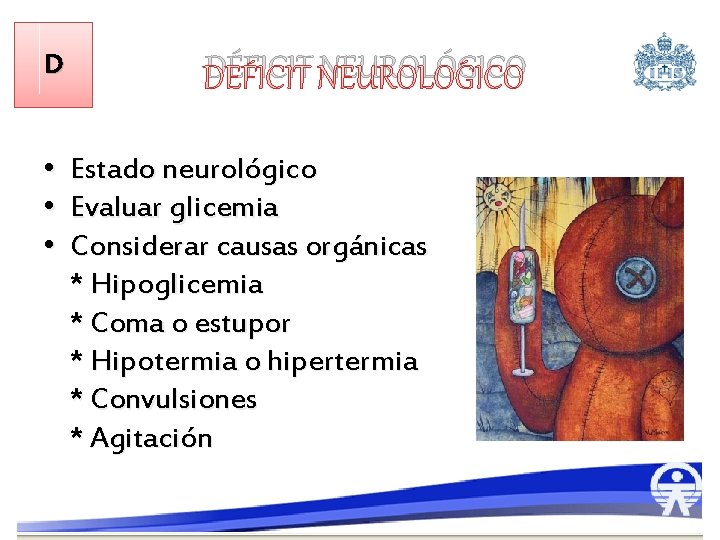 D DÉFICIT NEUROLÓGICO • Estado neurológico • Evaluar glicemia • Considerar causas orgánicas *