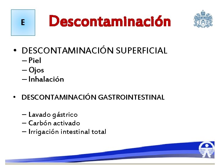 E Descontaminación • DESCONTAMINACIÓN SUPERFICIAL – Piel – Ojos – Inhalación • DESCONTAMINACIÓN GASTROINTESTINAL