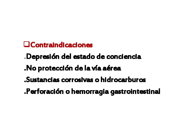 q. Contraindicaciones. Depresión del estado de conciencia. No protección de la vía aérea. Sustancias