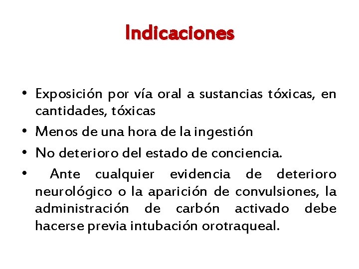 Indicaciones • Exposición por vía oral a sustancias tóxicas, en cantidades, tóxicas • Menos