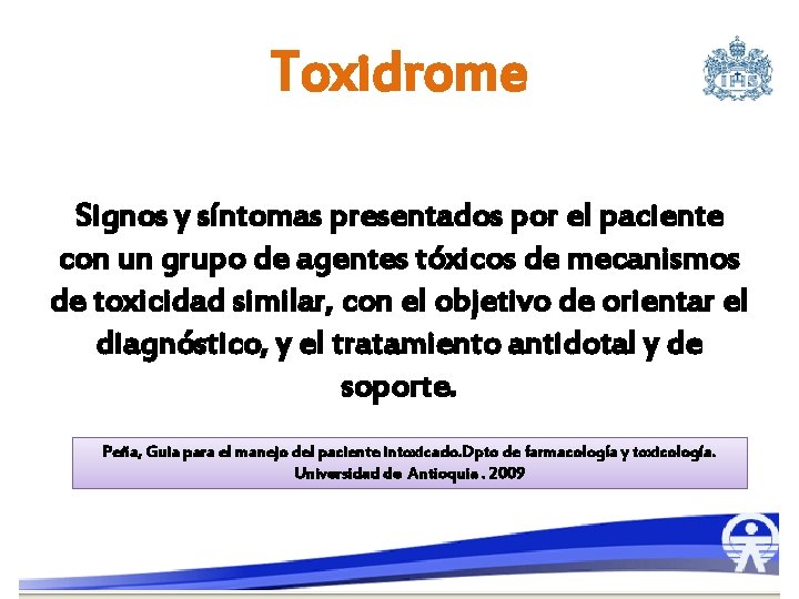 Toxidrome Signos y síntomas presentados por el paciente con un grupo de agentes tóxicos