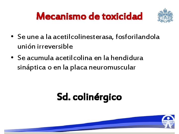 Mecanismo de toxicidad • Se une a la acetilcolinesterasa, fosforilandola unión irreversible • Se