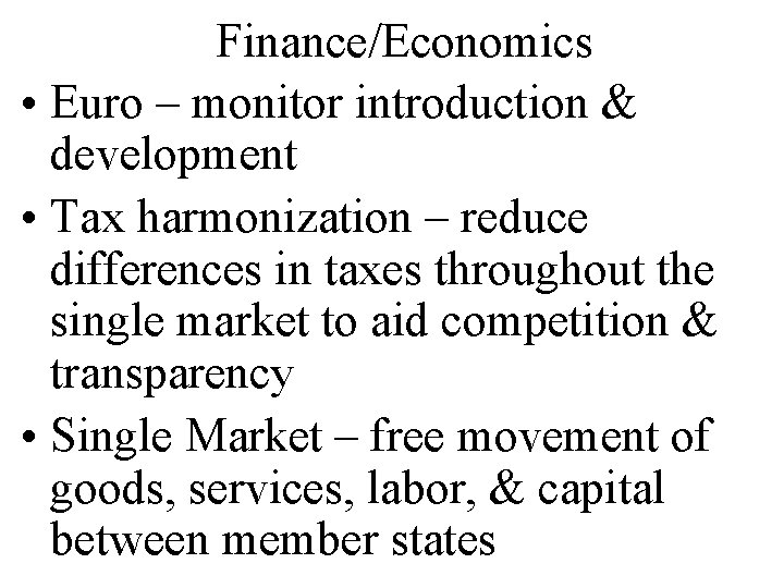 Finance/Economics • Euro – monitor introduction & development • Tax harmonization – reduce differences