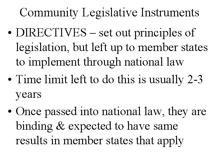 Community Legislative Instruments • DIRECTIVES – set out principles of legislation, but left up